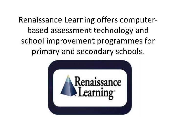Renaissance Learning offers computerbased assessment technology and school improvement programmes for primary and secondary