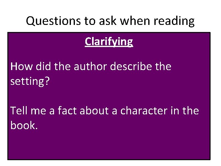 Questions to ask when reading Clarifying How did the author describe the setting? Tell