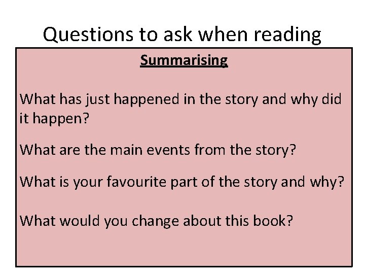 Questions to ask when reading Summarising What has just happened in the story and