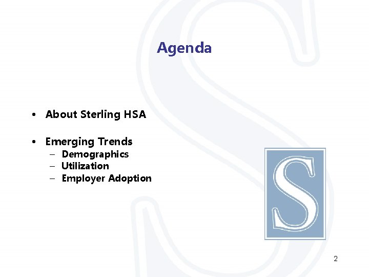 Agenda • About Sterling HSA • Emerging Trends – Demographics – Utilization – Employer