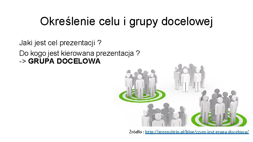 Określenie celu i grupy docelowej Jaki jest cel prezentacji ? Do kogo jest kierowana