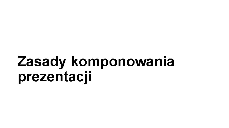 Zasady komponowania prezentacji 