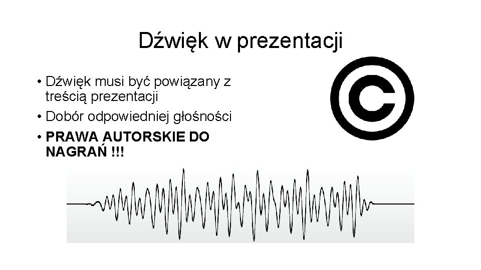 Dźwięk w prezentacji • Dźwięk musi być powiązany z treścią prezentacji • Dobór odpowiedniej