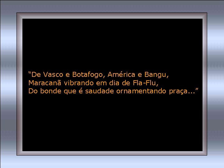 “De Vasco e Botafogo, América e Bangu, Maracanã vibrando em dia de Fla-Flu, Do