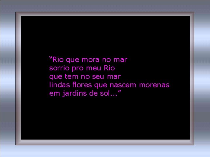 “Rio que mora no mar sorrio pro meu Rio que tem no seu mar