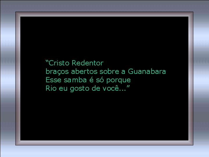 “Cristo Redentor braços abertos sobre a Guanabara Esse samba é só porque Rio eu
