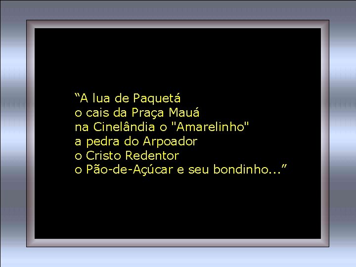 “A lua de Paquetá o cais da Praça Mauá na Cinelândia o "Amarelinho" a