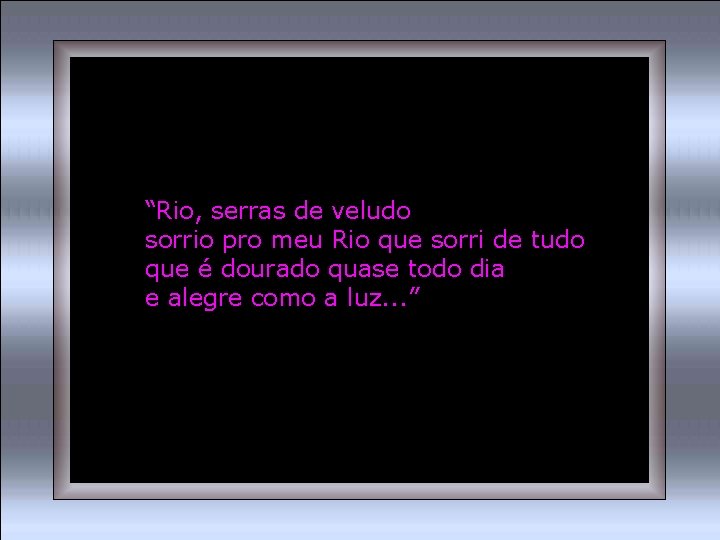“Rio, serras de veludo sorrio pro meu Rio que sorri de tudo que é