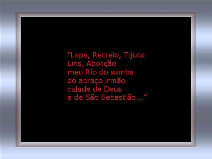 “Lapa, Recreio, Tijuca Lins, Abolição meu Rio do samba do abraço irmão cidade de