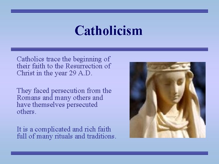 Catholicism Catholics trace the beginning of their faith to the Resurrection of Christ in