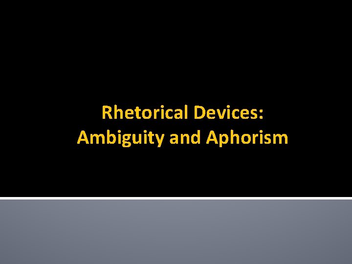 Rhetorical Devices: Ambiguity and Aphorism 