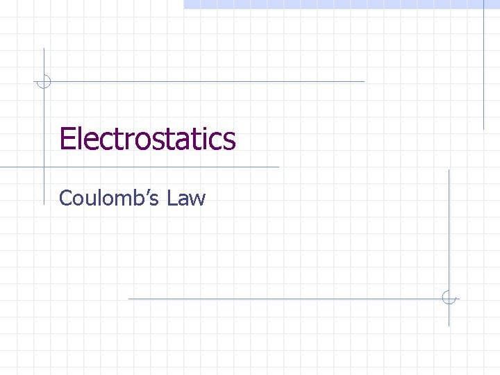 Electrostatics Coulomb’s Law 