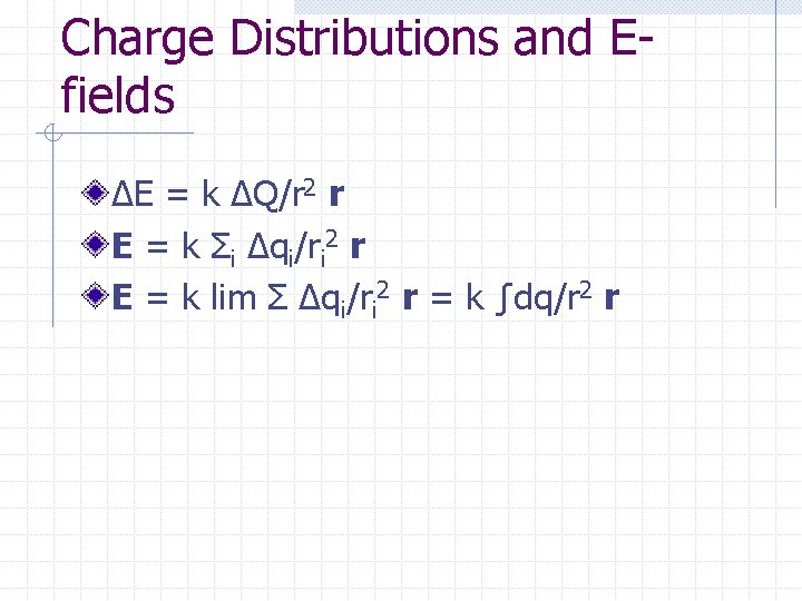 Charge Distributions and Efields ΔE = k ΔQ/r 2 r E = k Σi