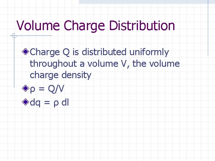 Volume Charge Distribution Charge Q is distributed uniformly throughout a volume V, the volume