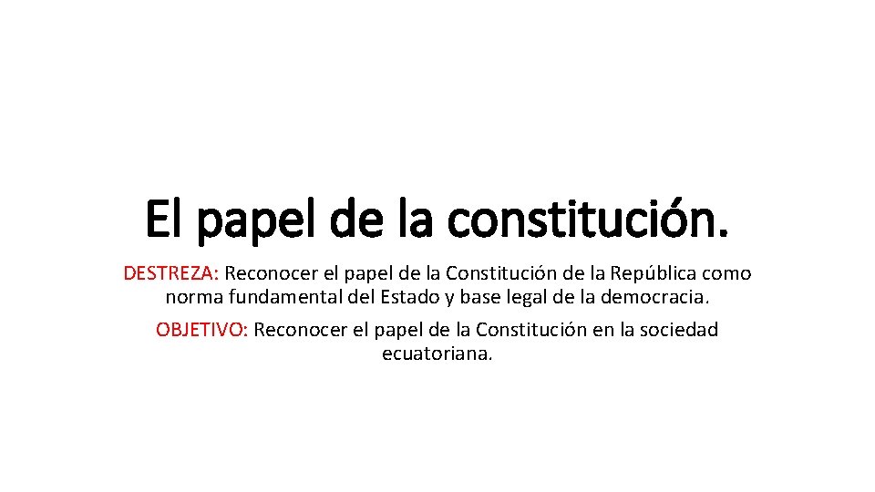 El papel de la constitución. DESTREZA: Reconocer el papel de la Constitución de la El papel de la constitución. DESTREZA: Reconocer el papel de la Constitución de la