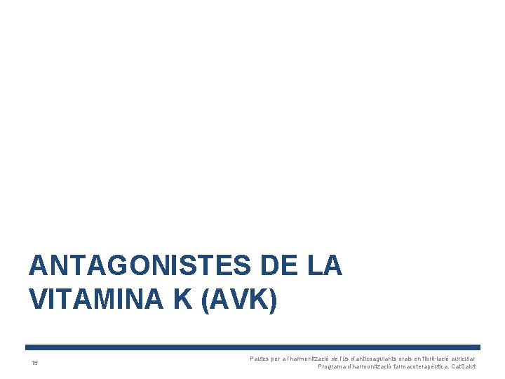 ANTAGONISTES DE LA VITAMINA K (AVK) 15 Pautes per a l’harmonització de l’ús d’anticoagulants