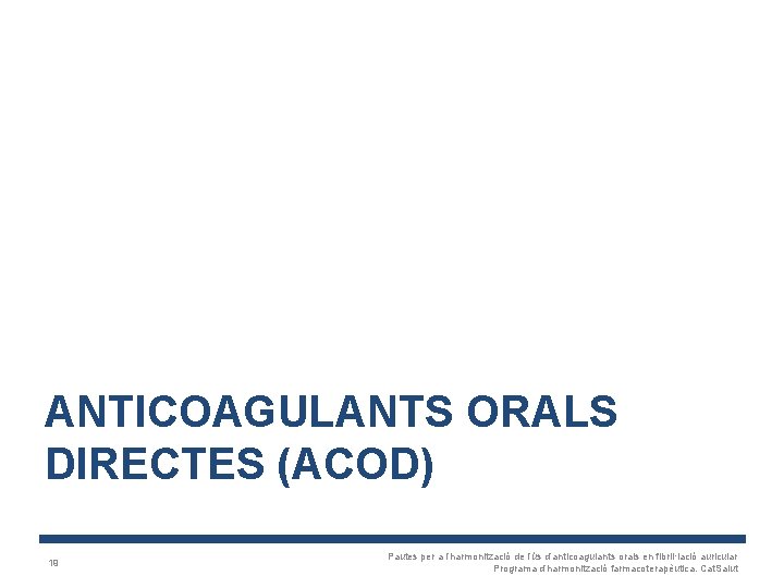ANTICOAGULANTS ORALS DIRECTES (ACOD) 19 Pautes per a l’harmonització de l’ús d’anticoagulants orals en