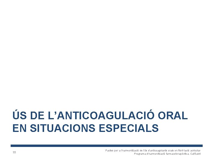 ÚS DE L’ANTICOAGULACIÓ ORAL EN SITUACIONS ESPECIALS 22 Pautes per a l’harmonització de l’ús