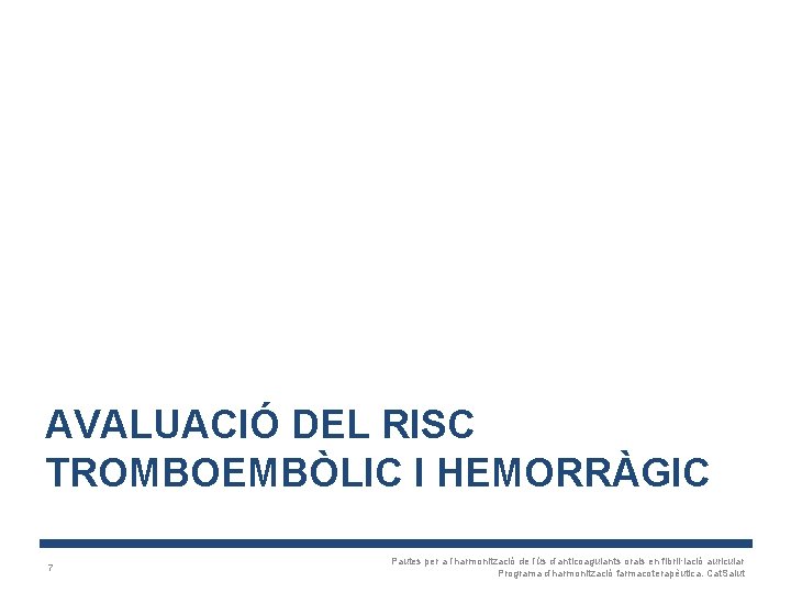 AVALUACIÓ DEL RISC TROMBOEMBÒLIC I HEMORRÀGIC 7 Pautes per a l’harmonització de l’ús d’anticoagulants