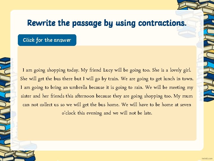 Rewrite the passage by using contractions. Click for the answer I I’m am going Rewrite the passage by using contractions. Click for the answer I I’m am going