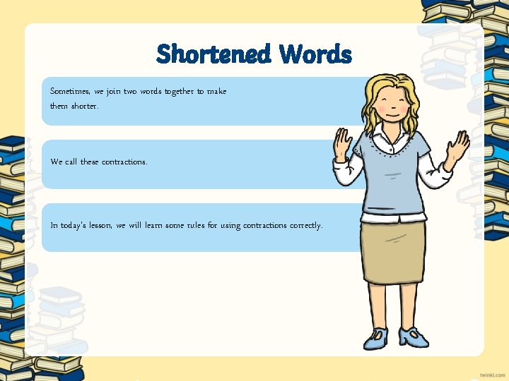 Shortened Words Sometimes, we join two words together to make them shorter. We call Shortened Words Sometimes, we join two words together to make them shorter. We call