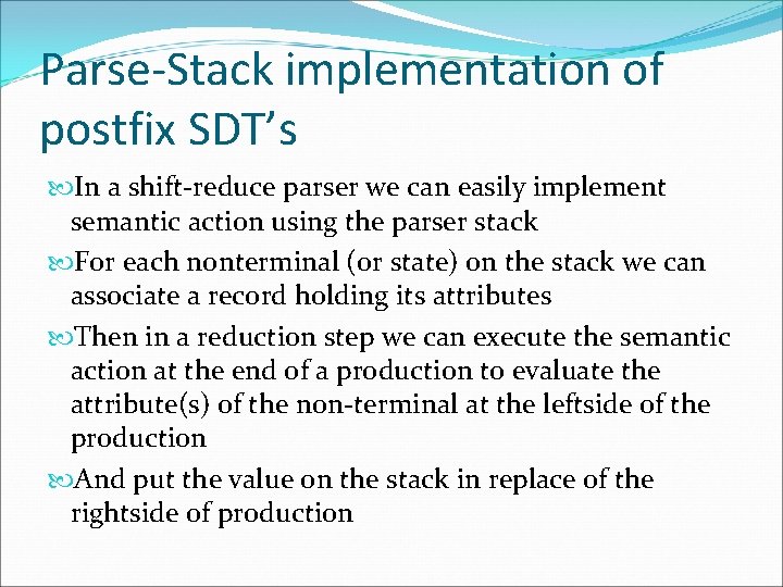 Parse-Stack implementation of postfix SDT’s In a shift-reduce parser we can easily implement semantic