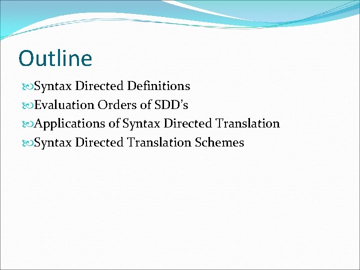 Outline Syntax Directed Definitions Evaluation Orders of SDD’s Applications of Syntax Directed Translation Schemes