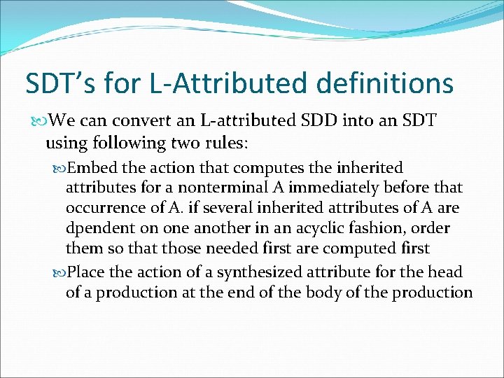 SDT’s for L-Attributed definitions We can convert an L-attributed SDD into an SDT using