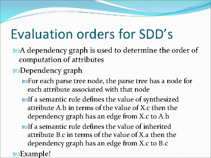 Evaluation orders for SDD’s A dependency graph is used to determine the order of