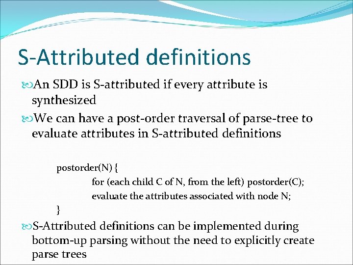 S-Attributed definitions An SDD is S-attributed if every attribute is synthesized We can have