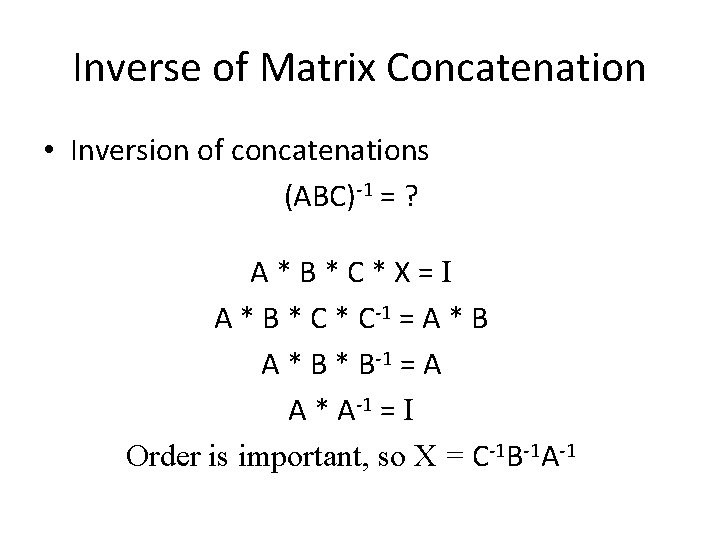 Inverse of Matrix Concatenation • Inversion of concatenations (ABC)‐ 1 = ? A*B*C*X=I A