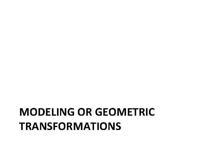 MODELING OR GEOMETRIC TRANSFORMATIONS 