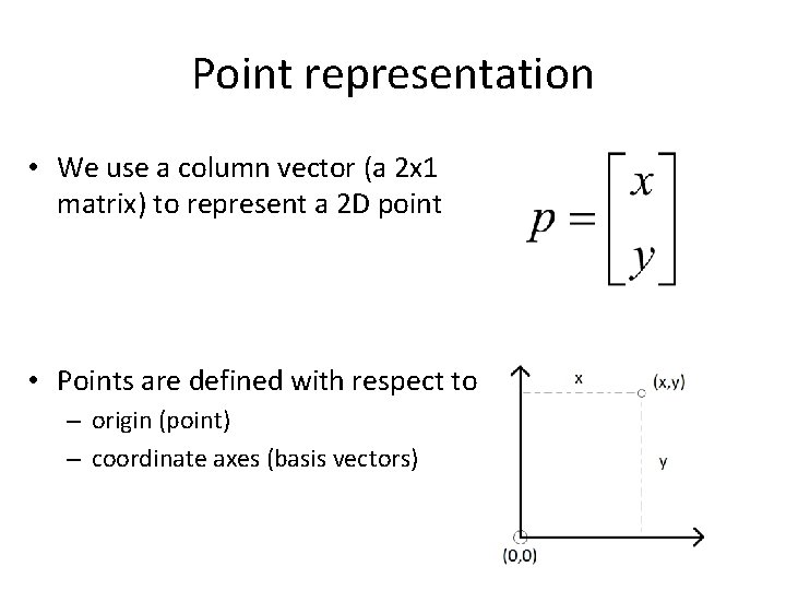 Point representation • We use a column vector (a 2 x 1 matrix) to