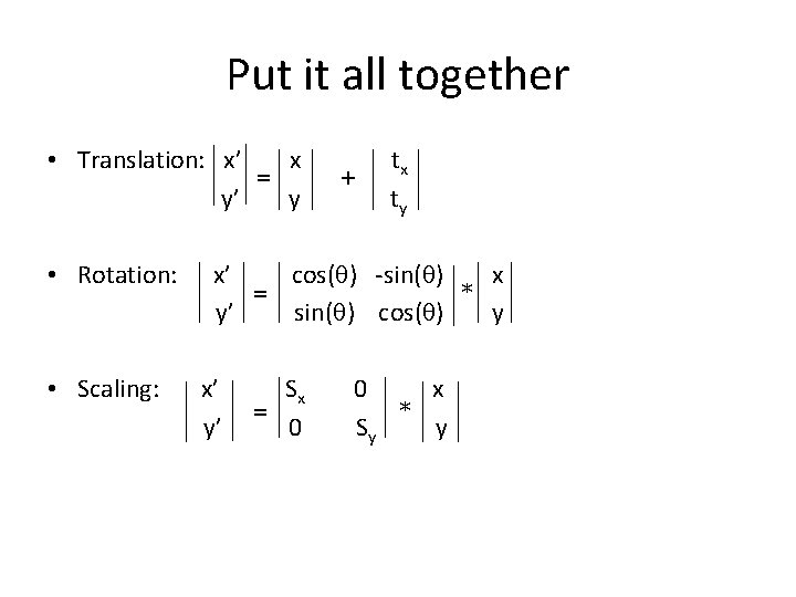 Put it all together • Translation: x’ x = y’ y • Rotation: •