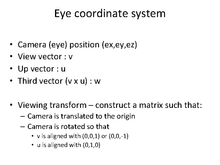 Eye coordinate system • • Camera (eye) position (ex, ey, ez) View vector :