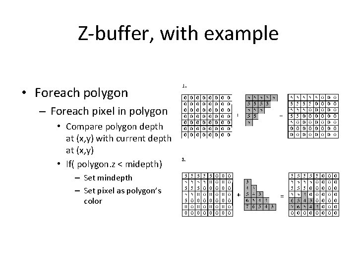 Z‐buffer, with example • Foreach polygon – Foreach pixel in polygon • Compare polygon