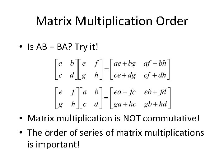 Matrix Multiplication Order • Is AB = BA? Try it! • Matrix multiplication is