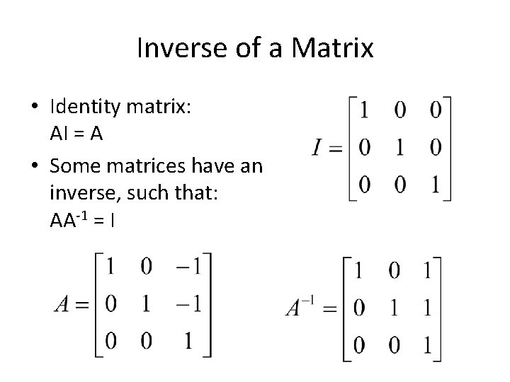 Inverse of a Matrix • Identity matrix: AI = A • Some matrices have