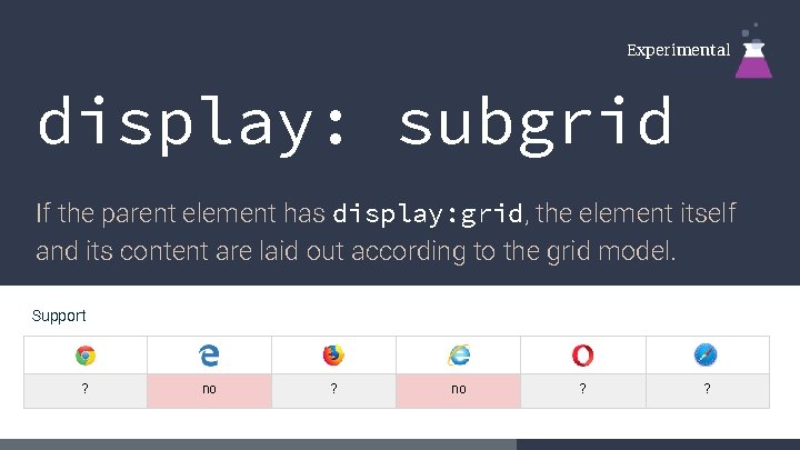 Experimental display: subgrid If the parent element has display: grid, the element itself and