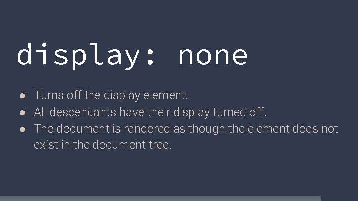 display: none ● Turns off the display element. ● All descendants have their display