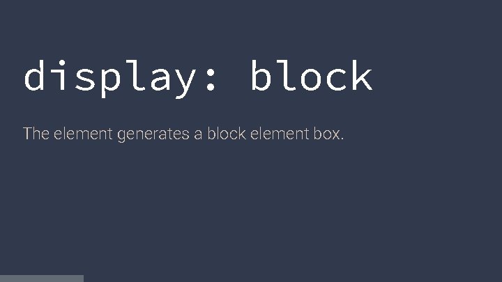 display: block The element generates a block element box. 