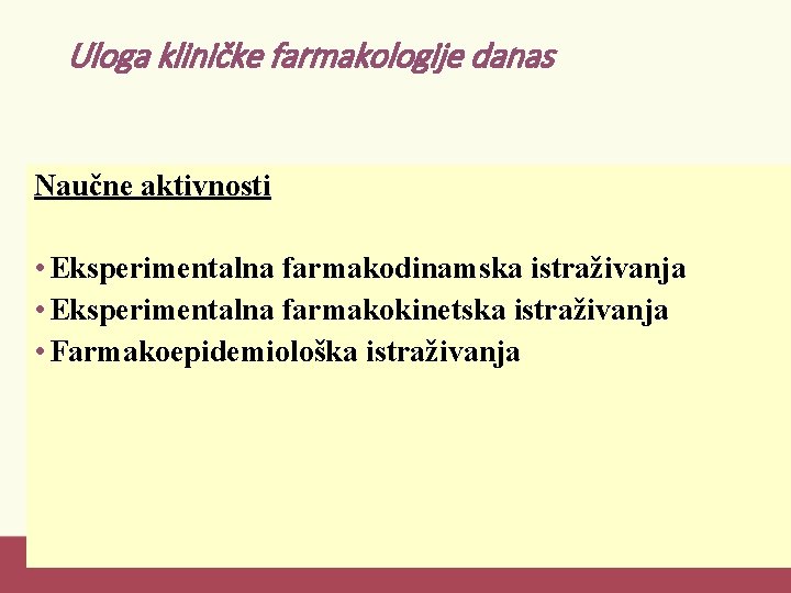 Uloga kliničke farmakologije danas Naučne aktivnosti • Eksperimentalna farmakodinamska istraživanja • Eksperimentalna farmakokinetska istraživanja