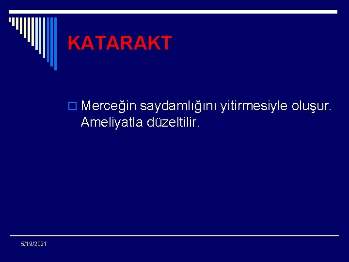 KATARAKT o Merceğin saydamlığını yitirmesiyle oluşur. Ameliyatla düzeltilir. 5/19/2021 