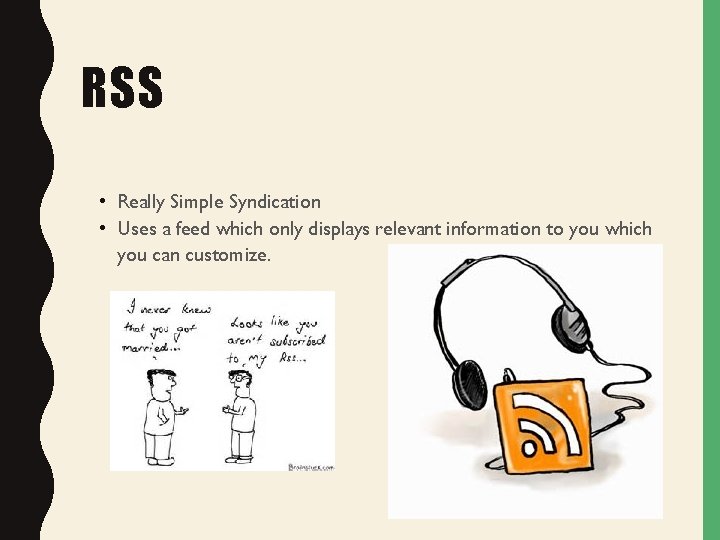RSS • Really Simple Syndication • Uses a feed which only displays relevant information RSS • Really Simple Syndication • Uses a feed which only displays relevant information