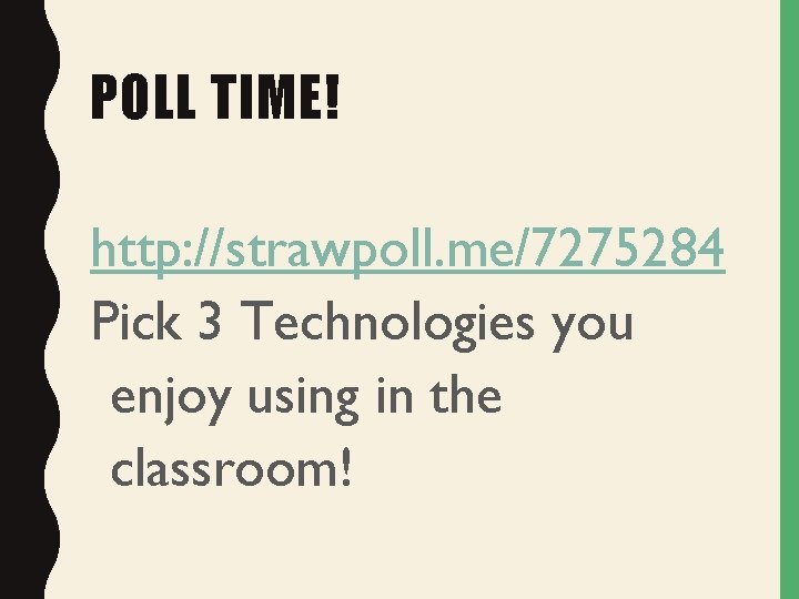POLL TIME! http: //strawpoll. me/7275284 Pick 3 Technologies you enjoy using in the classroom! POLL TIME! http: //strawpoll. me/7275284 Pick 3 Technologies you enjoy using in the classroom!