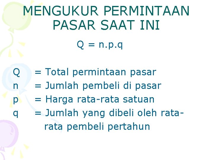 MENGUKUR PERMINTAAN PASAR SAAT INI Q = n. p. q Q n p q