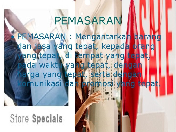 PEMASARAN • PEMASARAN : Mengantarkan barang dan jasa yang tepat, kepada orang yang tepat,