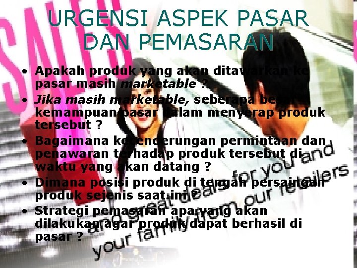 URGENSI ASPEK PASAR DAN PEMASARAN • Apakah produk yang akan ditawarkan ke pasar masih