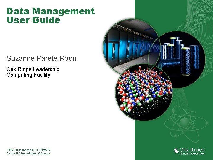 Data Management User Guide Suzanne Parete-Koon Oak Ridge Leadership Computing Facility ORNL is managed