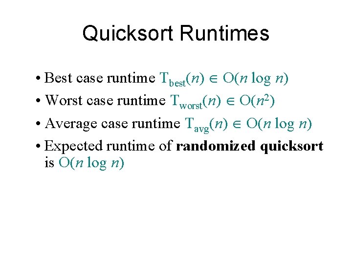 Quicksort Runtimes • Best case runtime Tbest(n) O(n log n) • Worst case runtime